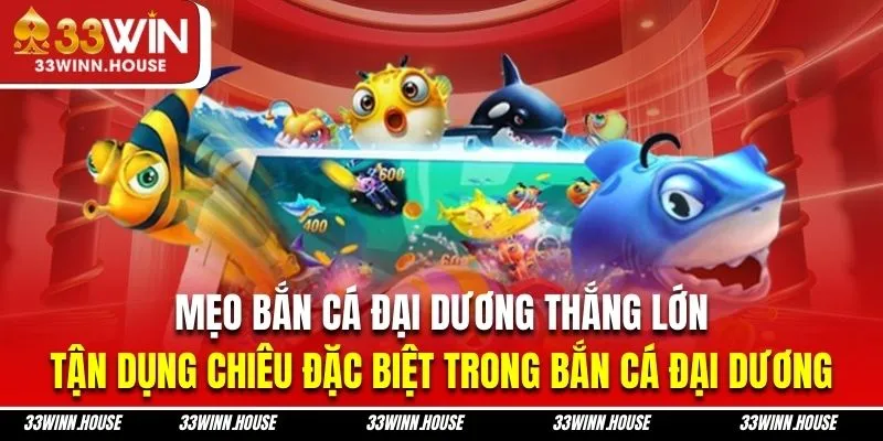 Hội viên nên tận dụng chiêu thức đặc biệt trong bắn cá đại dương