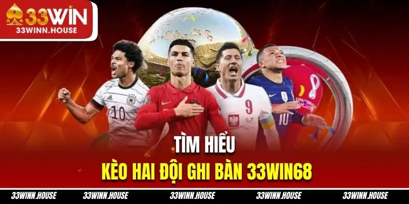 Tìm hiểu kèo hai đội ghi bàn tại nhà cái 33Win68