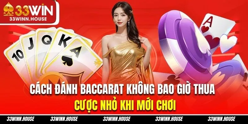 Cách đánh Baccarat không bao giờ thua - Cược nhỏ khi mới chơi