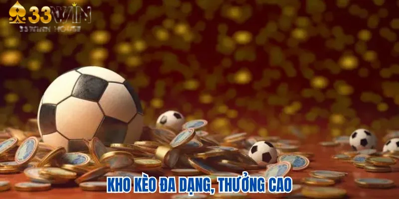 Kho kèo đa dạng, thưởng cao