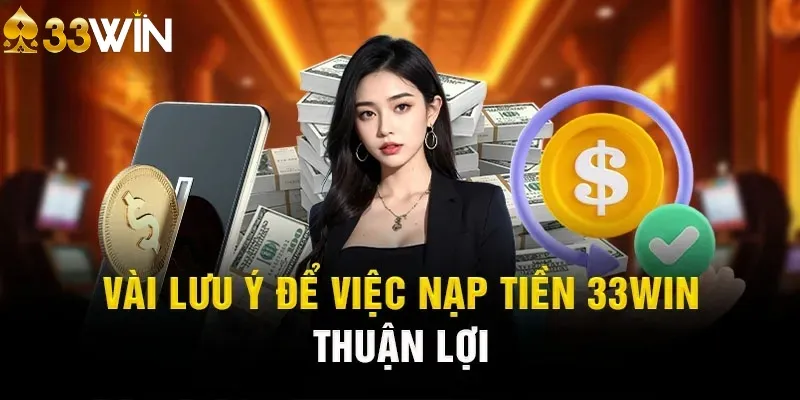 Lưu ý cần thiết giúp dễ dàng nạp vốn 33WIN thành công