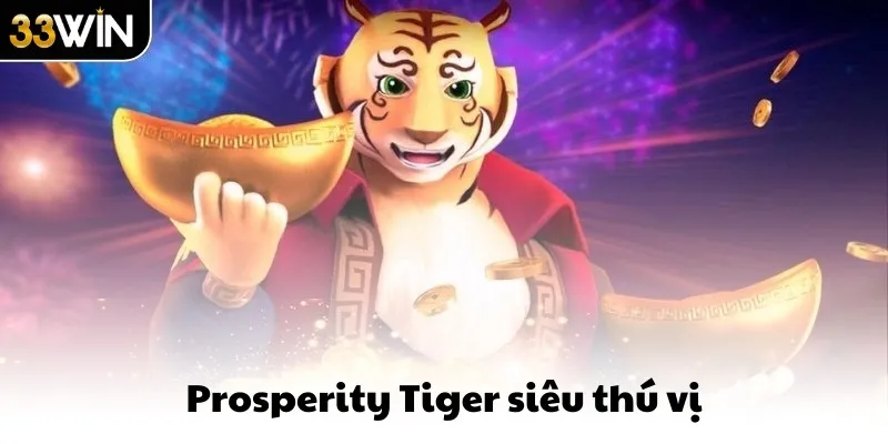 Prosperity Tiger siêu thú vị