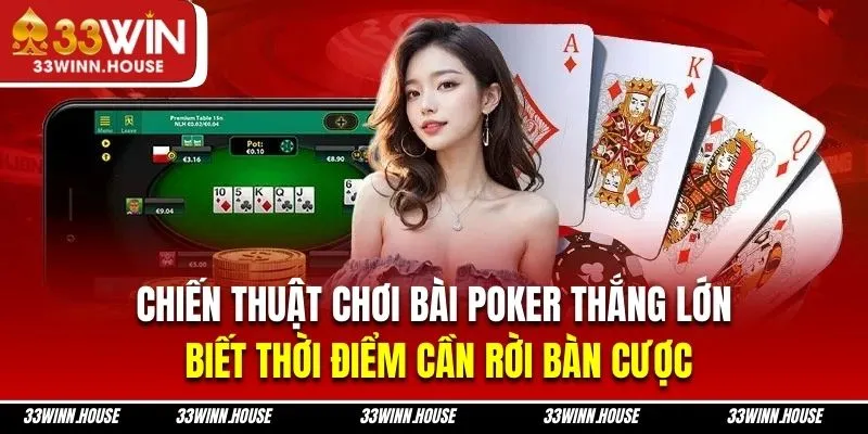 Chiến thuật chơi bài Poker thắng lớn là biết thời điểm cần rời bàn cược