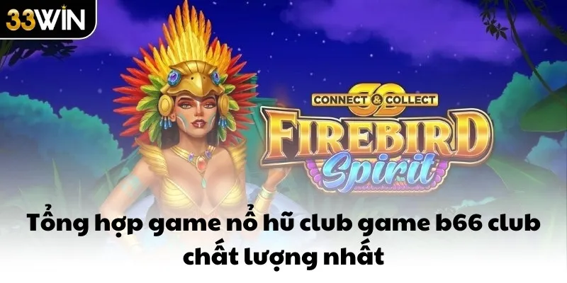 Tổng hợp game nổ hũ club game b66 club chất lượng nhất